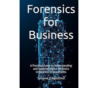 Forensics for Business: A Practical Guide to Understanding and Applying Digital Forensics in Business Environments