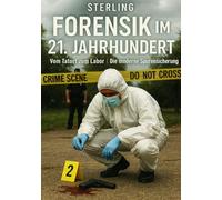 Forensik im 21. Jahrhundert I Vom Tatort zum Labor I Die moderne Spurensicherung: Vom Tatort ins Labor: Moderne Methoden der Spurensicherung