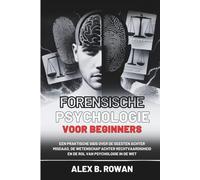 Forensische psychologie voor beginners: Een praktische gids over de geesten achter misdaad, de wetenschap achter rechtvaardigheid en de rol van psychologie in de wet