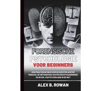 Forensische psychologie voor beginners: Een praktische gids over de geesten achter misdaad, de wetenschap achter rechtvaardigheid en de rol van psychologie in de wet