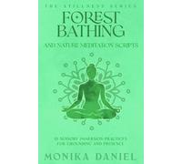 Forest Bathing and Nature Meditation Scripts: 15 Sensory Immersion Practices for Grounding and Presence