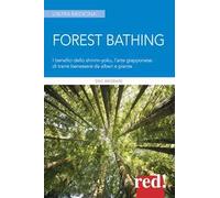 Forest bathing. I benefici dello Shinrin-yoku, l'arte giapponese di trarre benessere da alberi e piante
