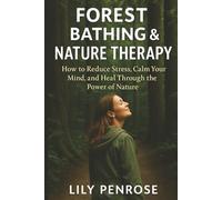 Forest Bathing & Nature Therapy: How to Reduce Stress, Calm Your Mind, and Heal Through the Power of Nature