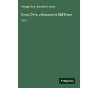 Forest Days; a Romance of Old Times: Vol. I