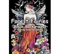 Forest Fairies Black Background Coloring Book for Adults: Midnight Wonders Enchanted Forest Fairies & Beautiful Creatures