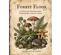 Forest Floor: A Vintage Woodland Ephemera Collection: Botanical Prints, Mushrooms, and Nature Cutouts for Junk Journaling and Scrapbooking