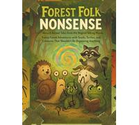 Forest Folk Nonsense: Absurd Animal Tales from the Magical Talking Woods. Volume 1 - Part 1 , Part 2,: Funny Forest Adventures with Snails, Turtles, ... That Shouldn’t Be Organizing Anything