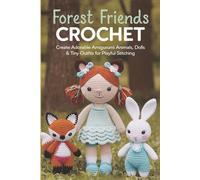 Forest Friends Crochet: Create Adorable Amigurumi Animals, Dolls & Tiny Outfits for Playful Stitching