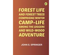 Forest Life and Forest Trees: comprising winter camp-life among the loggers and wild-wood adventure