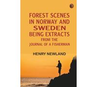Forest Scenes in Norway and Sweden: Being Extracts from the Journal of a Fisherman