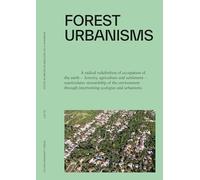 Forest Urbanisms: New Non-Human and Human Ecologies for the 21st Century