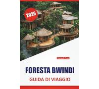 FORESTA BWINDI GUIDA DI VIAGGIO 2026: Scopri i migliori percorsi naturalistici, l'osservazione della fauna selvatica, il trekking dei gorilla, la ... per esplorare la foresta pluviale dell'Uganda