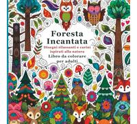 Foresta Incantata Desegni Rilassanti e Carini ispirati alla Natura Libro da Colorare per Adulti: Scene di foresta magiche e dettagliate per alleviare ... e sviluppare la consapevolezza creativa