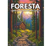 Foresta Libro da Colorare per Adulti: 50 Splendide Illustrazioni di Foreste e Paesaggi Naturali per Rilassarsi, Ridurre lo Stress e Riscoprire il Piacere Della Creatività