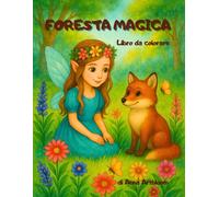 Foresta Magica: Un libro da colorare magico per bambini dai 4 anni in su, con fate, fiori e animali del bosco