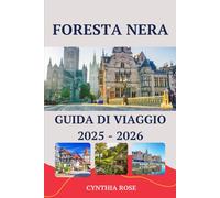 FORESTA NERA Guida di viaggio 2025 - 2026: Dai villaggi fiabeschi agli incantevoli sentieri forestali: il tuo viaggio completo attraverso la leggendaria Foresta Nera tedesca
