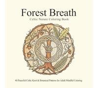 ForestBreath：CelticNatureColoringBook: 40PeacefulCelticKnot&BotanicalPatternsforAdultMindfulColoring