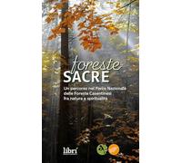 Foreste Sacre. Un Percorso Nel Parco Nazionale Delle Foreste Casentinesi Fra Nat