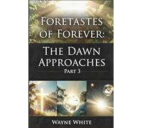 FORETASTES of FOREVER: The Dawn Approaches Part 3