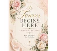 Forever Begins Here: A Wedding Planner - 100 Pages to Plan Your Perfect Day