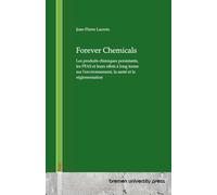 Forever Chemicals: Les produits chimiques persistants, les PFAS et leurs effets à long terme sur l'environnement, la santé et la réglementation