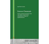 Forever Chemicals: Sostanze chimiche persistenti, PFAS e loro effetti a lungo termine sull'ambiente, la salute e la regolamentazione