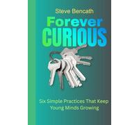 Forever Curious: Six Simple Practices That Keep Young Minds Growing