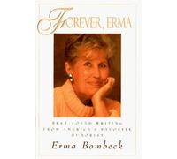 Forever, Erma : Best Loved Writing from America's Favorite Humorist