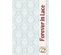 Forever in Lace: A Charming Guide to Crafting Timeless Moments, Special Touches, and Unforgettable Celebrations of Love