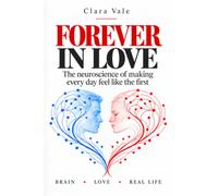 Forever in Love: The Neuroscience of Making Every Day Feel Like the First