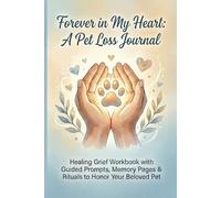 Forever in My Heart: A Pet Loss Journal: Healing Grief Workbook with Guided Prompts, Memory Pages & Rituals to Honor Your Beloved Pet