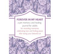 FOREVER IN MY HEART a pet memory and healing journal for adults: for recording memories, celebrating love and finding peace after losing your beloved cat
