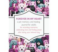 FOREVER IN MY HEART: a pet memory and healing journal for adults: for recording memories, celebrating love and finding peace after losing your beloved dog