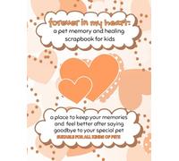 forever in my heart: a pet memory and healing scrapbook for kids: a place to keep your memories and feel better after saying goodbye to your special pet