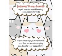 forever in my heart: a pet memory and healing scrapbook for kids: a place to keep your memories and feel better after saying goodbye to your special kitty