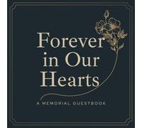 Forever in Our Hearts: A Memorial Guestbook for Sharing Love and Memories: A Celebration of Life Sign-in Book with Lined Pages for Guests to Write Condolences, Memories & Messages