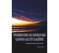 FOREVER IS ONLY AS LONG AS IT LASTS: A Short Story Collection