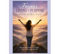 Forever LIVING IN PURPOSE: THINK IT. SPEAK IT. LIVE IT.