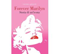 Forever Marilyn. Storia di un'icona