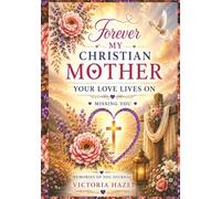 Forever My Christian Mother: Your Love Lives On Missing You