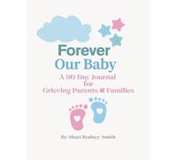 Forever Our Baby: A 90-Day Journal for Grieving Parents and Families: Daily Prompts, Affirmations, and Memory Pages to Help You Honor Your Baby and Begin Healing