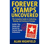 Forever Stamps Uncovered: The Complete Guide to Collecting, Buying, and Saving on Postage | Insider Tips, Values and Secrets for Forever Stamp Enthusiasts: Maximize Your Investment and Never Overpay