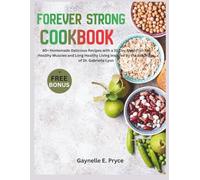 Forever Strong Cookbook: 80+ Homemade Delicious Recipes with a 31-Day Meal Plan for Healthy Muscles and Long Healthy Living Inspired by the teachings of Dr. Gabrielle Lyon