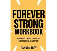 Forever Strong Workbook: Build Muscle, Boost Energy, and Stay Powerful at Every Age