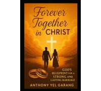 Forever Together in Christ: God’s Blueprint for a Strong and Lasting Marriage