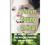 Forever Young at Heart: The Boomers' Blueprint for Vitality, Purpose, and Prosperity