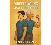 FOREVER YOUNG, GRACEFULLY OLD: Finding Real Happiness in the Natural Flow of Life