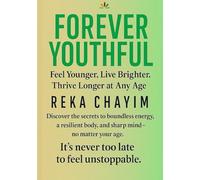 Forever Youthful: Feel Younger. Live Brighter. Thrive Longer at Any Age