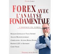 Forex avec l'Analyse Fondamentale - L'Essence du Forex: Apprends la bonne façon d'analyser une paire de devises, travaille comme un pro.