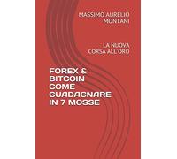FOREX & BITCOIN COME GUADAGNARE IN 7 MOSSE: LA NUOVA CORSA ALL'ORO